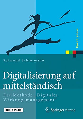 Digitalisierung auf mittelständisch: Die Methode "Digitales Wirkungsmanagement" (Xpert.press) von Springer Vieweg